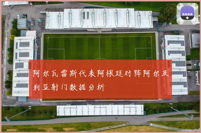 阿尔瓦雷斯代表阿根廷对阵阿尔及利亚射门数据分析