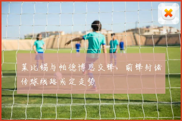 莱比锡与帕德博恩交锋,前锋封堵传球线路或定走势