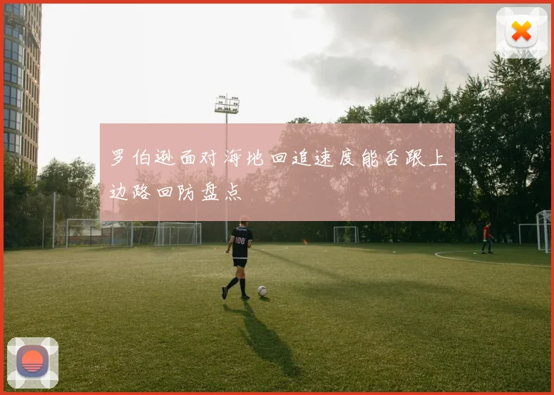 罗伯逊面对海地回追速度能否跟上边路回防盘点