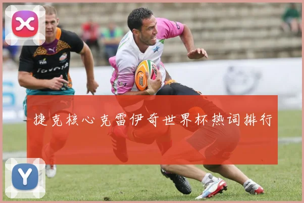 捷克核心克雷伊奇世界杯热词排行