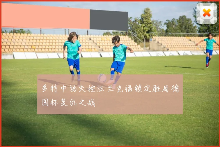 多特中场失控法兰克福锁定胜局德国杯复仇之战