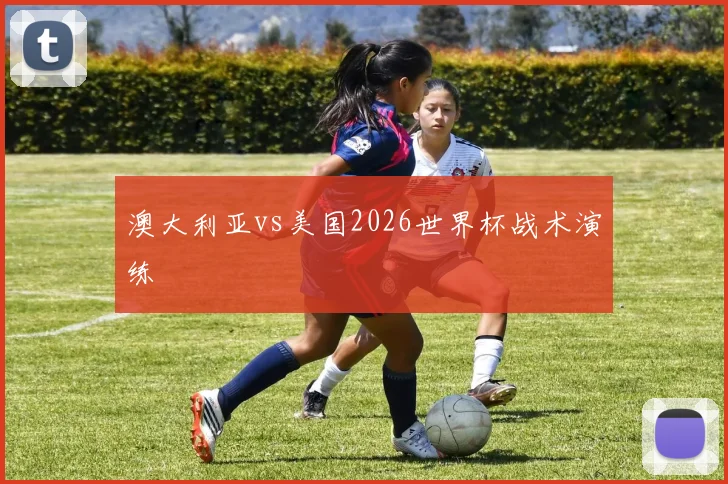 澳大利亚vs美国2026世界杯战术演练