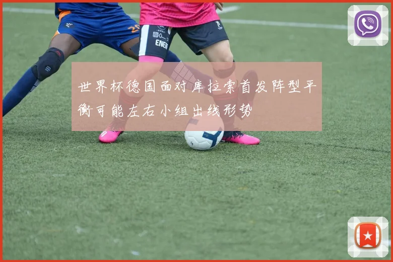世界杯德国面对库拉索首发阵型平衡可能左右小组出线形势