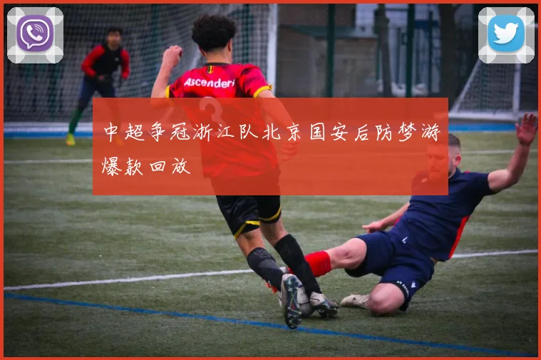 中超争冠浙江队北京国安后防梦游爆款回放
